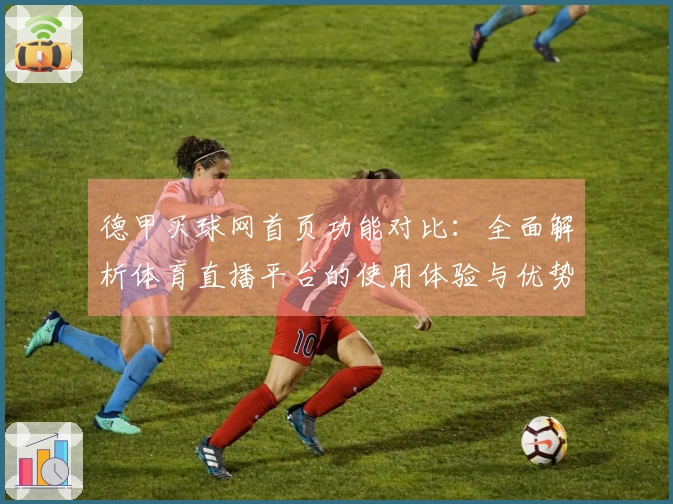 德甲买球网首页功能对比：全面解析体育直播平台的使用体验与优势